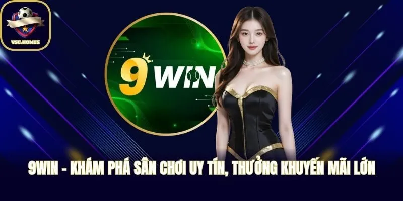 9WIN - Khám Phá Sân Chơi Uy Tín, Thưởng Khuyến Mãi Lớn