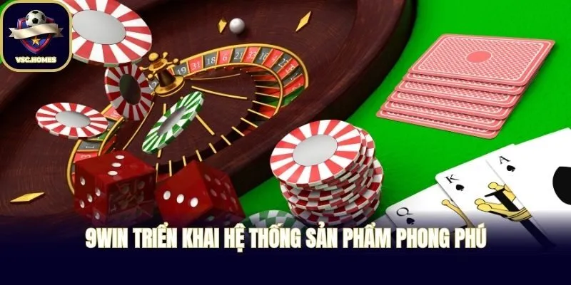 9WIN triển khai hệ thống sản phẩm phong phú