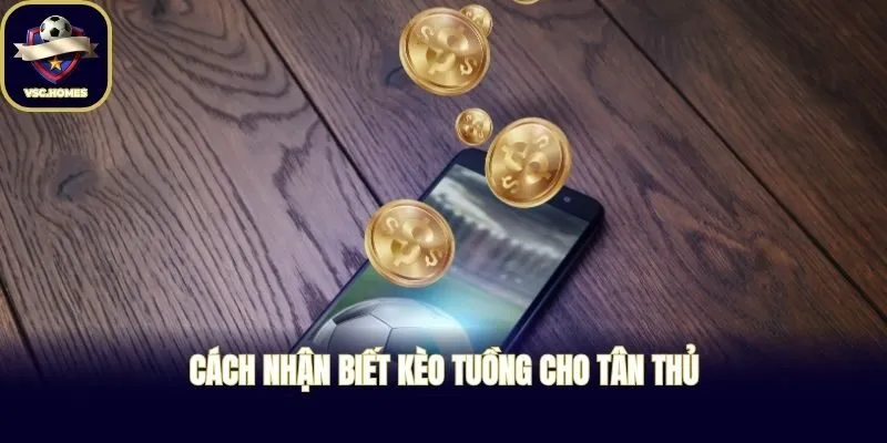 Cách nhận biết kèo tuồng cho tân thủ