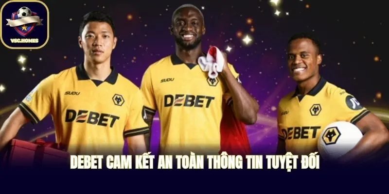 DEBET cam kết an toàn thông tin tuyệt đối