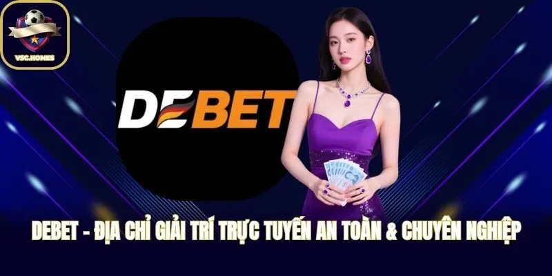 DEBET - Địa Chỉ Giải Trí Trực Tuyến An Toàn & Chuyên Nghiệp