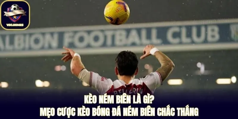 Kèo Ném Biên Là Gì? Mẹo Cược Kèo Bóng Đá Ném Biên Chắc Thắng