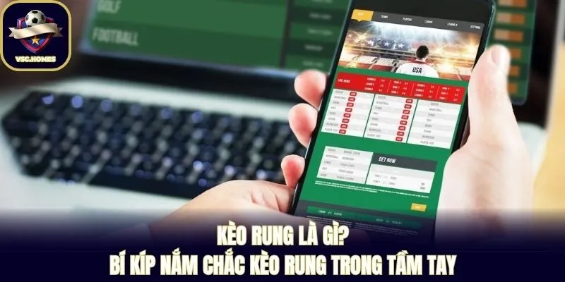 Kèo Rung Là Gì? Bí Kíp Nắm Chắc Kèo Rung Trong Tầm Tay