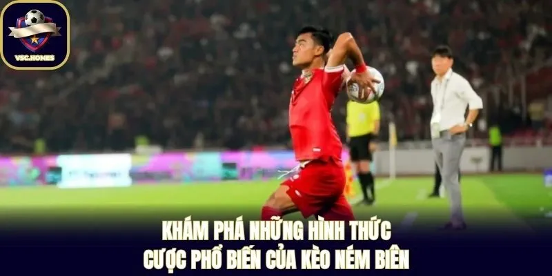 Khám phá những hình thức cược phổ biến của kèo ném biên