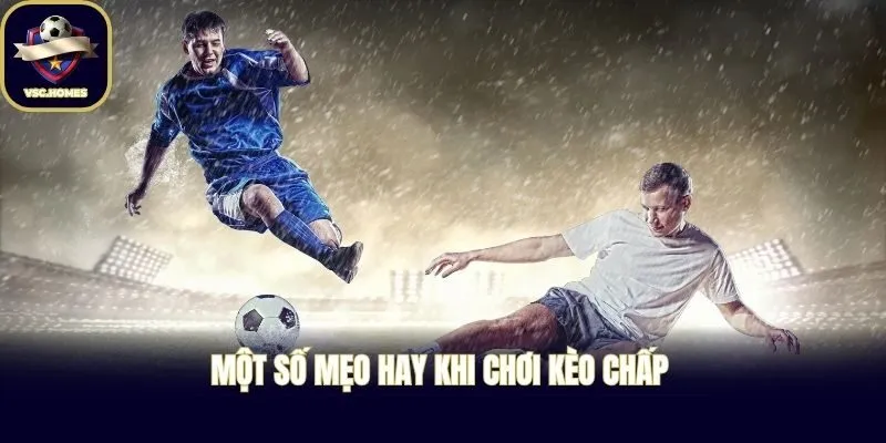 Một số mẹo hay khi chơi kèo chấp 