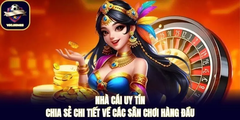 Nhà cái uy tín - chia sẻ chi tiết về các sân chơi hàng đầu