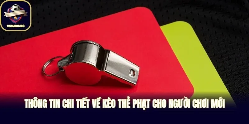 Thông Tin Chi Tiết Về Kèo Thẻ Phạt Cho Người Chơi Mới