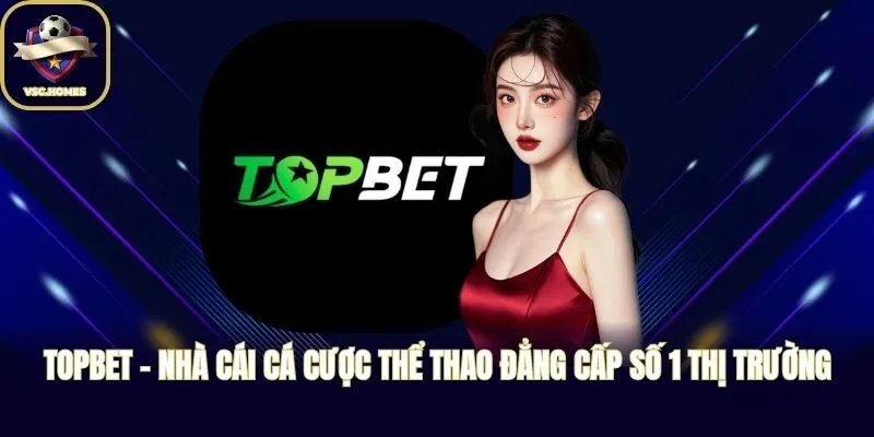 TOPBET - Nhà Cái Cá Cược Thể Thao Đẳng Cấp Số 1 Thị Trường