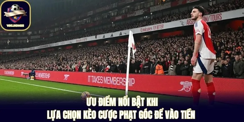 Ưu điểm nổi bật khi lựa chọn kèo cược phạt góc để vào tiền 